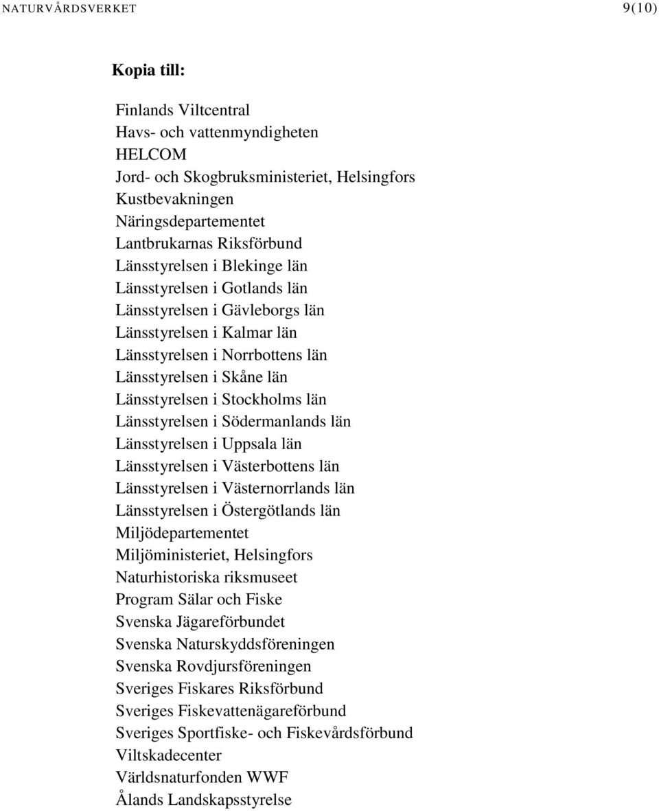 Stockholms län Länsstyrelsen i Södermanlands län Länsstyrelsen i Uppsala län Länsstyrelsen i Västerbottens län Länsstyrelsen i Västernorrlands län Länsstyrelsen i Östergötlands län Miljödepartementet