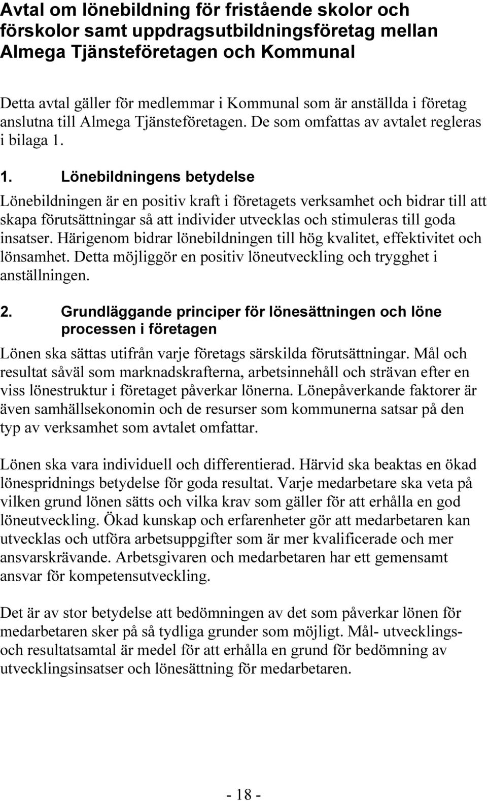 1. Lönebildningens betydelse Lönebildningen är en positiv kraft i företagets verksamhet och bidrar till att skapa förutsättningar så att individer utvecklas och stimuleras till goda insatser.