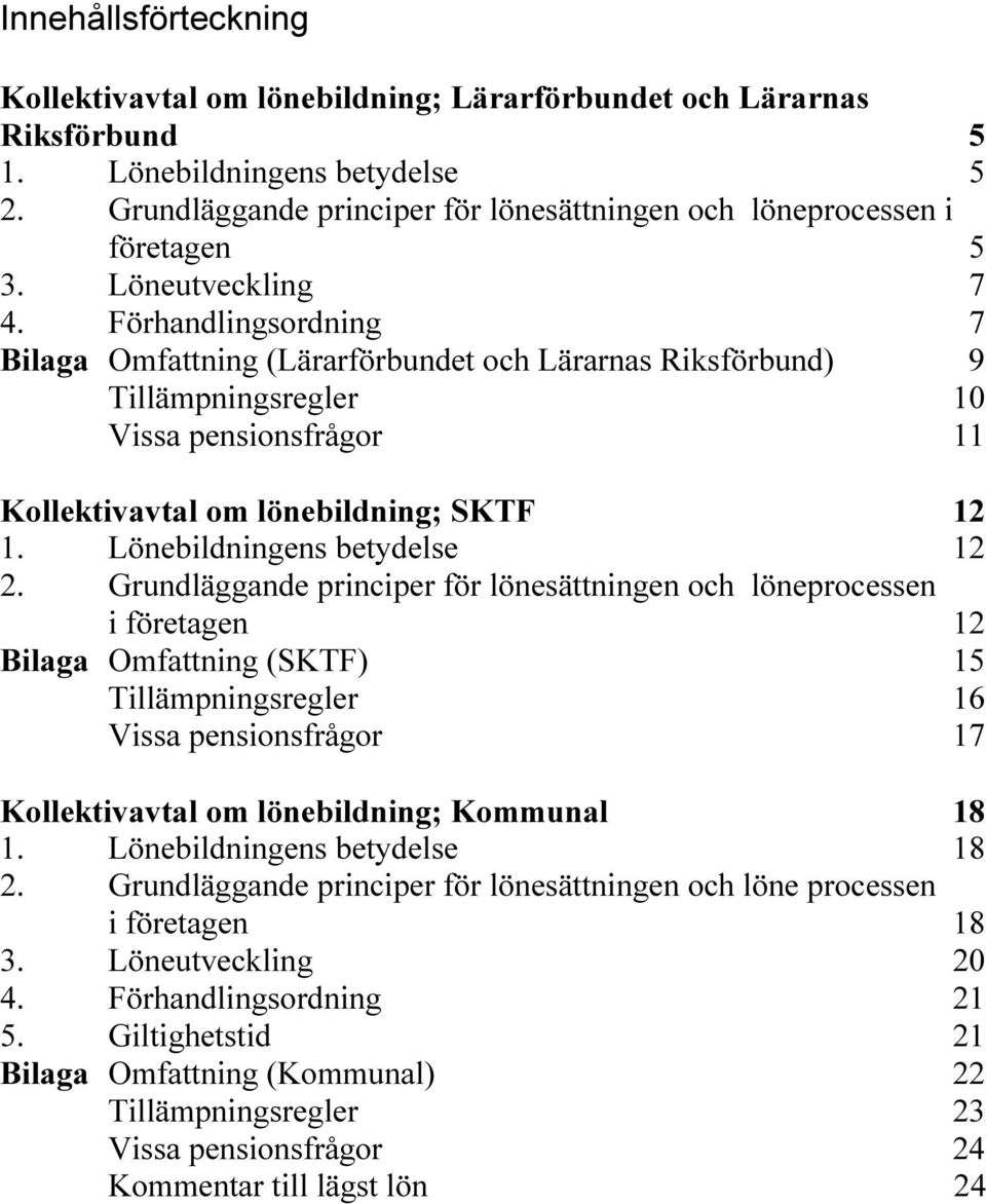 Förhandlingsordning 7 Bilaga Omfattning (Lärarförbundet och Lärarnas Riksförbund) 9 Tillämpningsregler 10 Vissa pensionsfrågor 11 Kollektivavtal om lönebildning; SKTF 12 1.