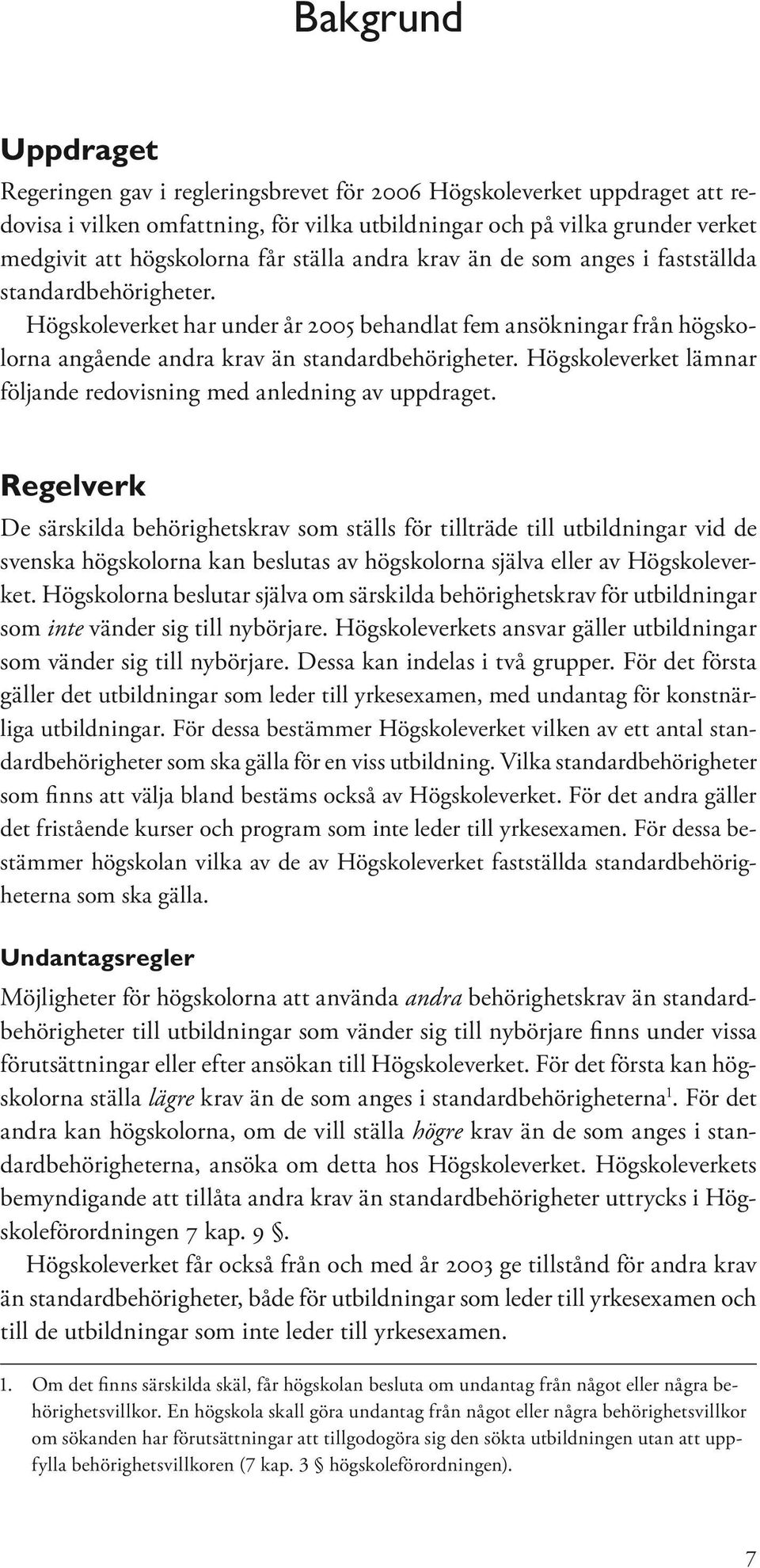 Högskoleverket lämnar följande redovisning med anledning av uppdraget.