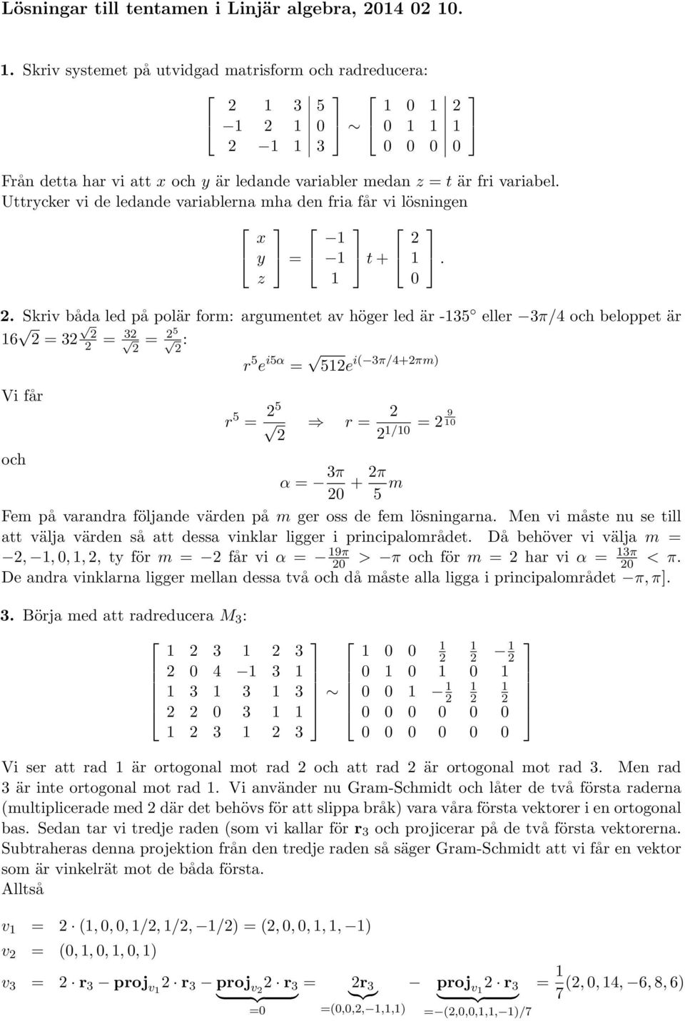 Skriv båda led på polär form: argumentet av höger led är -3 eller 3π/4 och beloppet är 6 = 3 = 3 = : r e iα = e i( 3π/4+πm) Vi får.