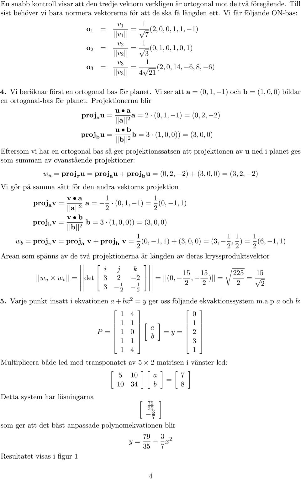 Vi ser att a = (,, ) och b = (,, ) bildar en ortogonal-bas för planet.