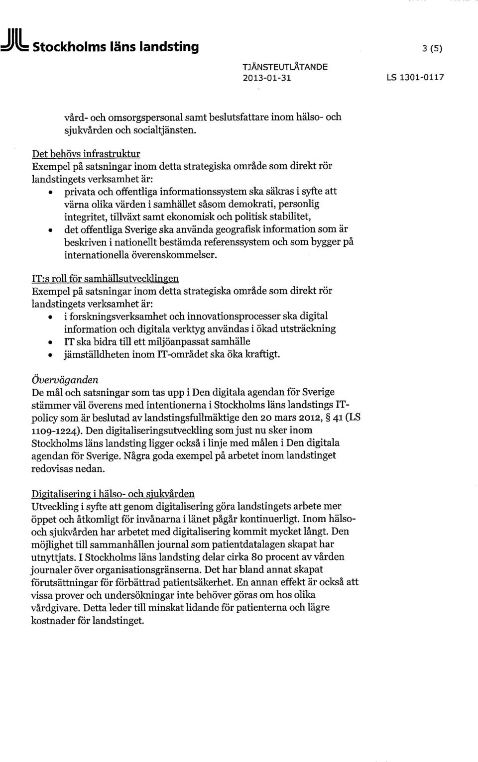 värden i samhället såsom demokrati, personlig integritet, tillväxt samt ekonomisk och politisk stabilitet, det offentliga Sverige ska använda geografisk information som är beskriven i nationellt