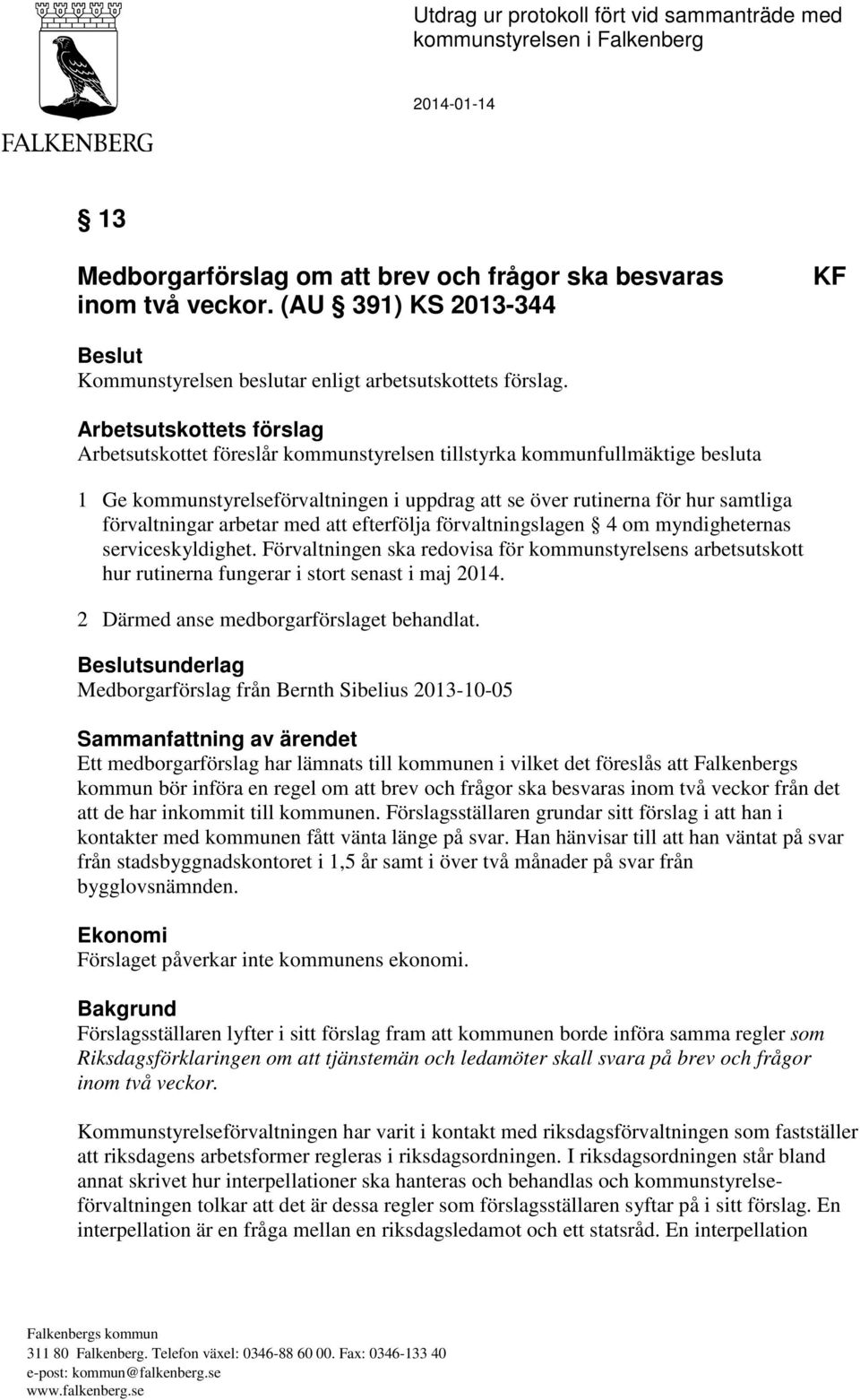 Arbetsutskottets förslag Arbetsutskottet föreslår kommunstyrelsen tillstyrka kommunfullmäktige besluta 1 Ge kommunstyrelseförvaltningen i uppdrag att se över rutinerna för hur samtliga förvaltningar