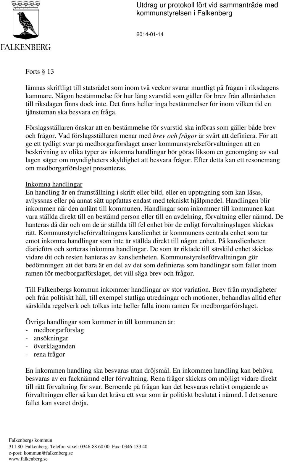 Förslagsställaren önskar att en bestämmelse för svarstid ska införas som gäller både brev och frågor. Vad förslagsställaren menar med brev och frågor är svårt att definiera.