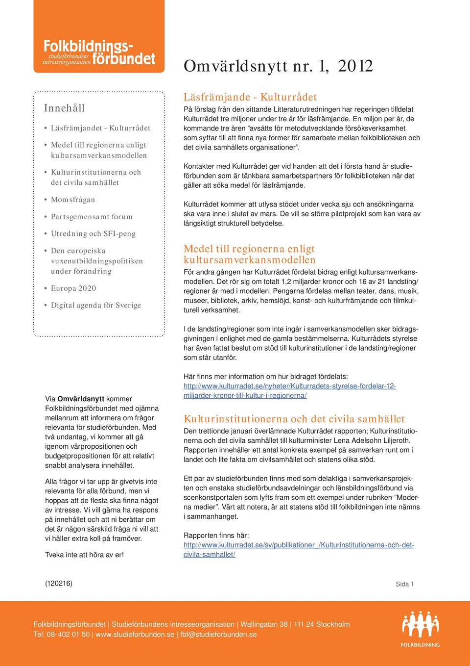SFI-peng Den europeiska vuxenutbildningspolitiken under förändring Europa 2020 Digital agenda för Sverige Läsfrämjande - Kulturrådet På förslag från den sittande Litteraturutredningen har regeringen