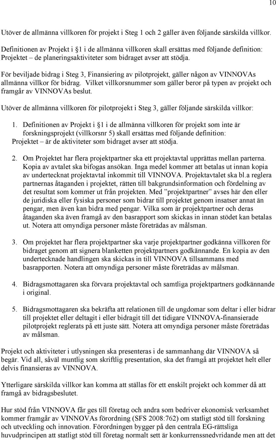 För beviljade bidrag i Steg 3, Finansiering av pilotprojekt, gäller någon av VINNOVAs allmänna villkor för bidrag.