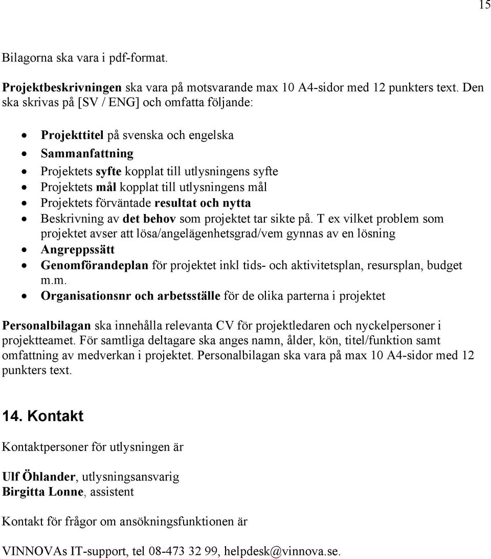 Projektets förväntade resultat och nytta Beskrivning av det behov som projektet tar sikte på.