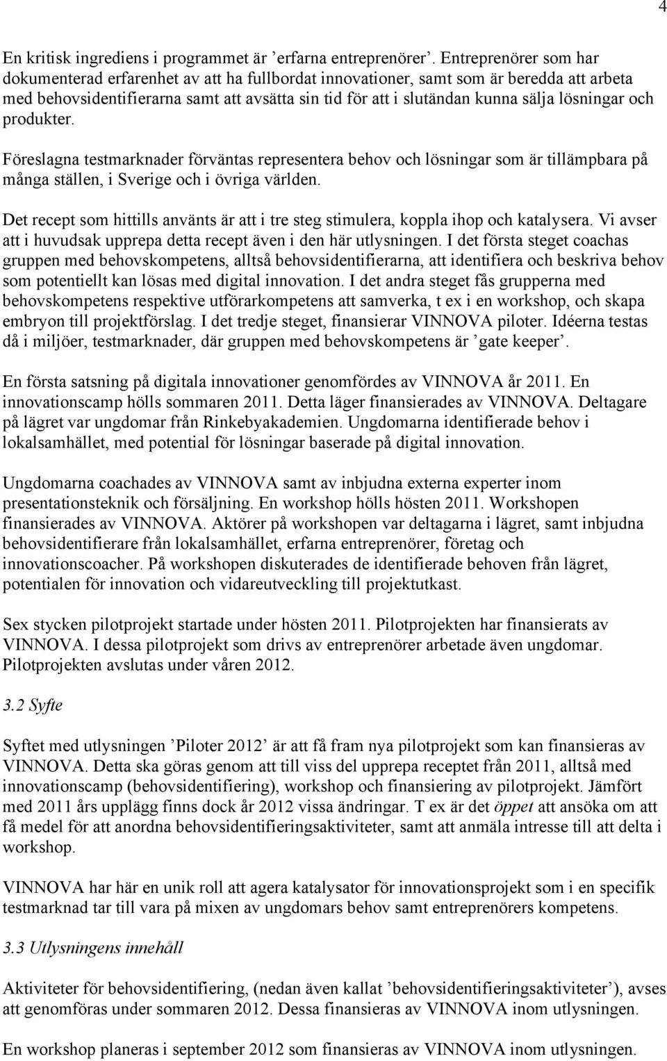 lösningar och produkter. Föreslagna testmarknader förväntas representera behov och lösningar som är tillämpbara på många ställen, i Sverige och i övriga världen.