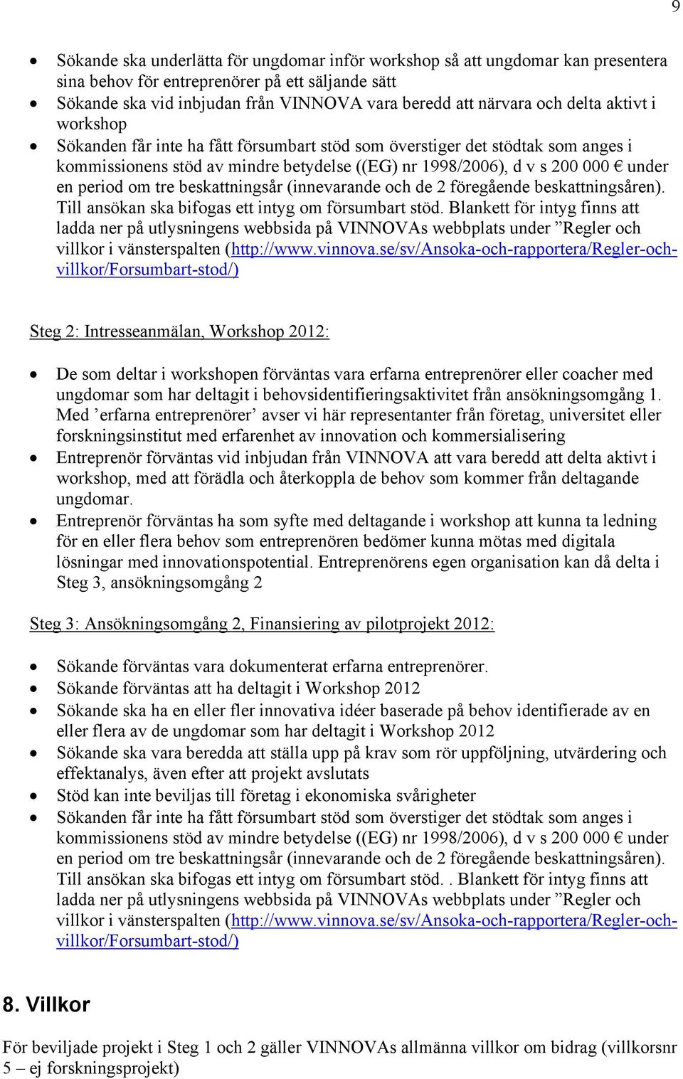 tre beskattningsår (innevarande och de 2 föregående beskattningsåren). Till ansökan ska bifogas ett intyg om försumbart stöd.