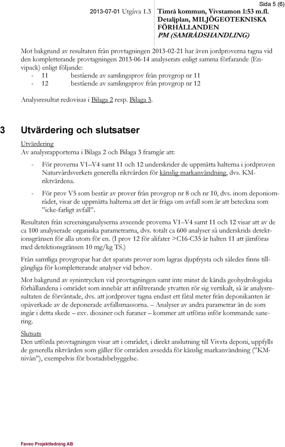 analyserats enligt samma förfarande (Envipack) enligt följande: - 11 bestående av samlingsprov från provgrop nr 11-12 bestående av samlingsprov från provgrop nr 12 Analysresultat redovisas i Bilaga 2