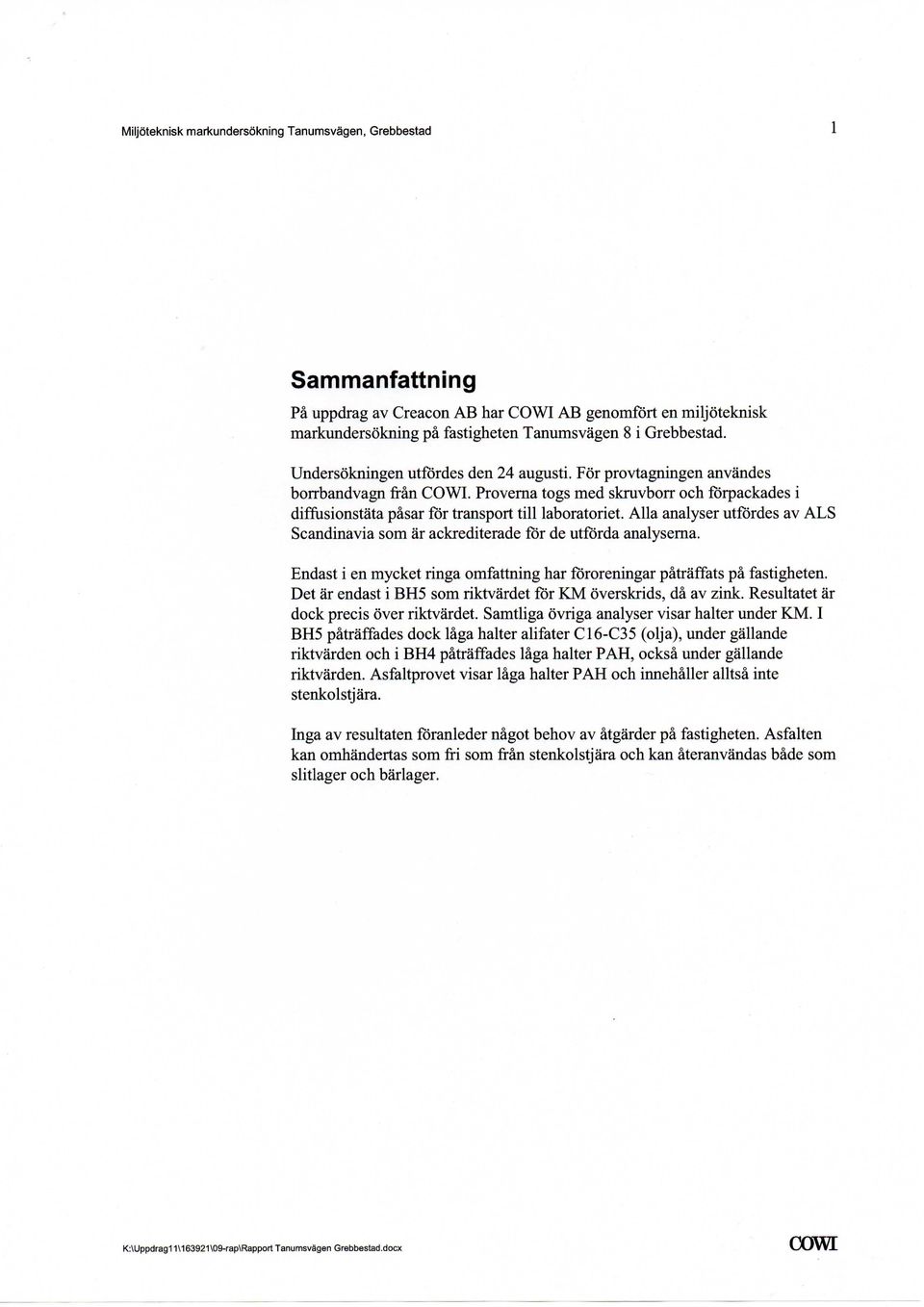 Alia analyser utfordes av ALS Scandinavia som ar ackrediterade for de utforda analyserna. Endast i en mycket ringa omfattning har fororeningar patraffats pa fastigheten.