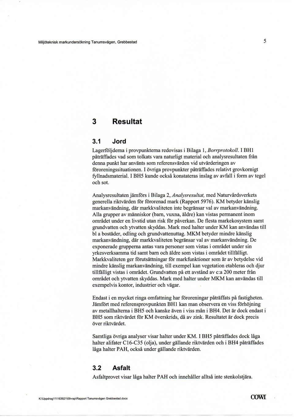 I ovriga provpunkter patraffades relativt grovkornigt fyllnadsmaterial. I B kunde ocksa konstateras inslag av avfall i form av tegel och sot.