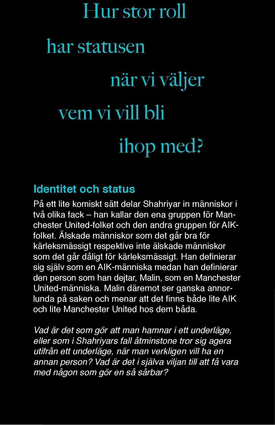 Älskade människor som det går bra för kärleksmässigt respektive inte älskade människor som det går dåligt för kärleksmässigt.