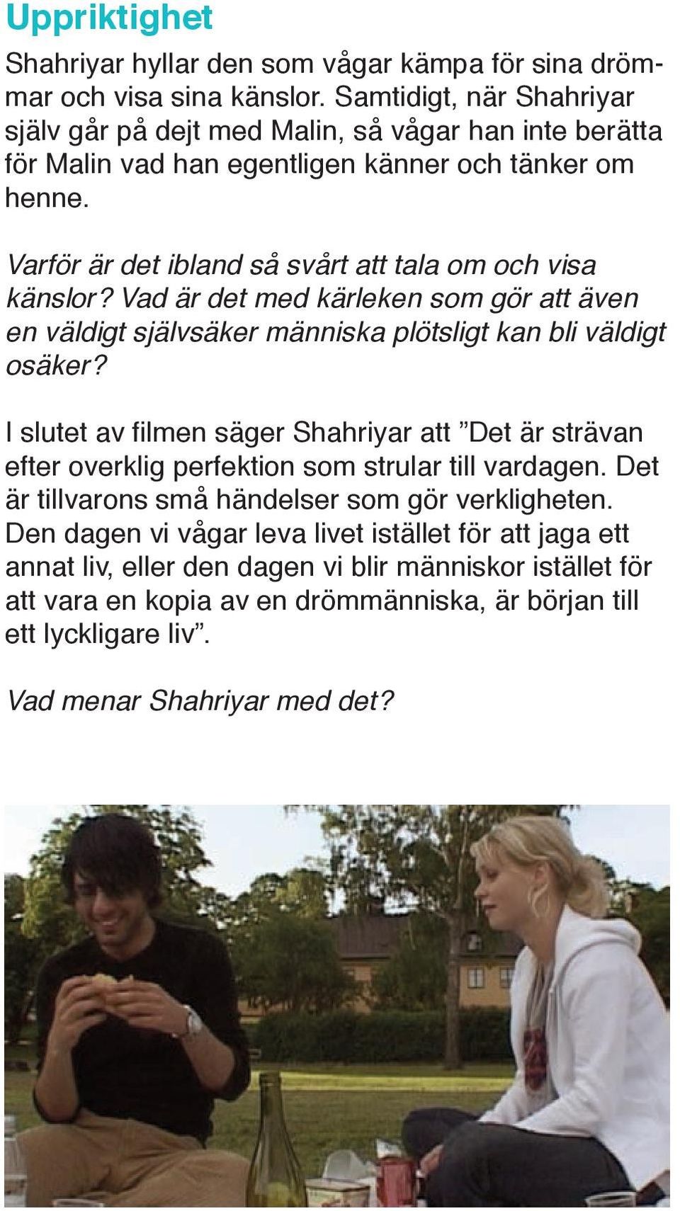 Varför är det ibland så svårt att tala om och visa känslor? Vad är det med kärleken som gör att även en väldigt självsäker människa plötsligt kan bli väldigt osäker?