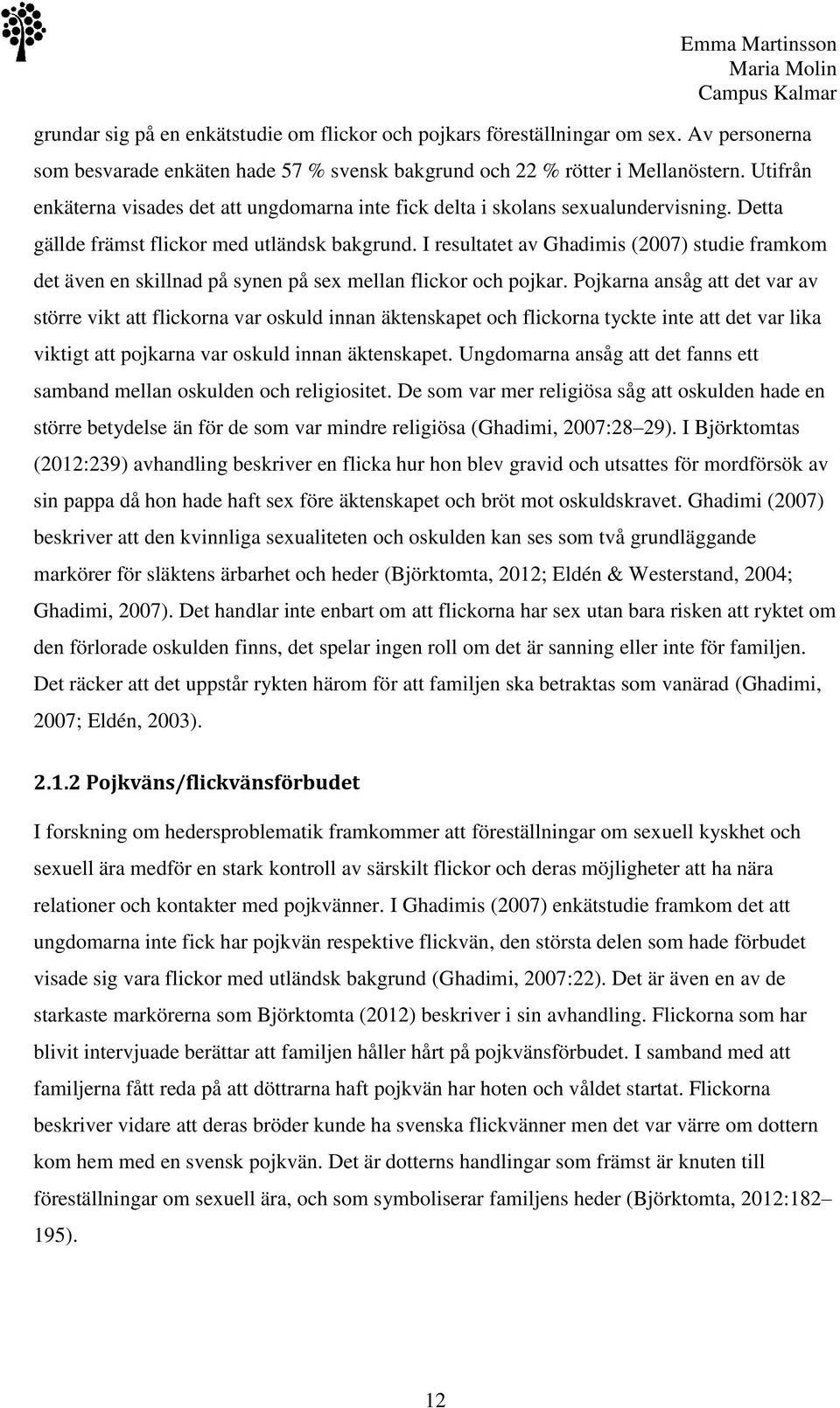 I resultatet av Ghadimis (2007) studie framkom det även en skillnad på synen på sex mellan flickor och pojkar.
