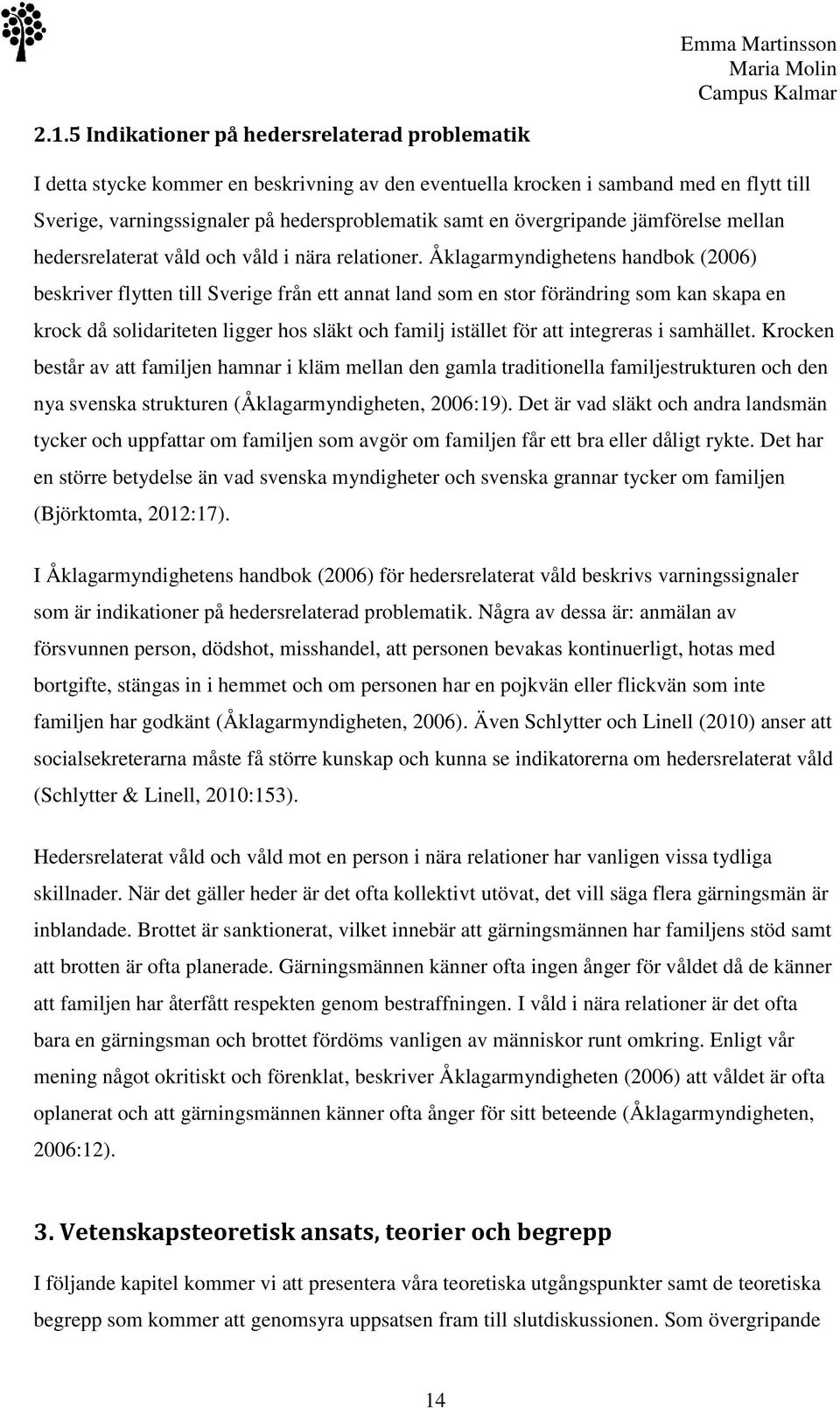 Åklagarmyndighetens handbok (2006) beskriver flytten till Sverige från ett annat land som en stor förändring som kan skapa en krock då solidariteten ligger hos släkt och familj istället för att
