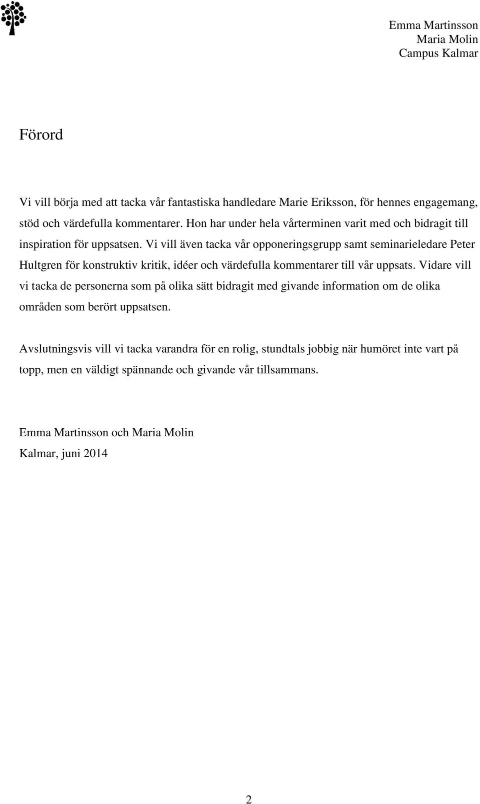 Vi vill även tacka vår opponeringsgrupp samt seminarieledare Peter Hultgren för konstruktiv kritik, idéer och värdefulla kommentarer till vår uppsats.