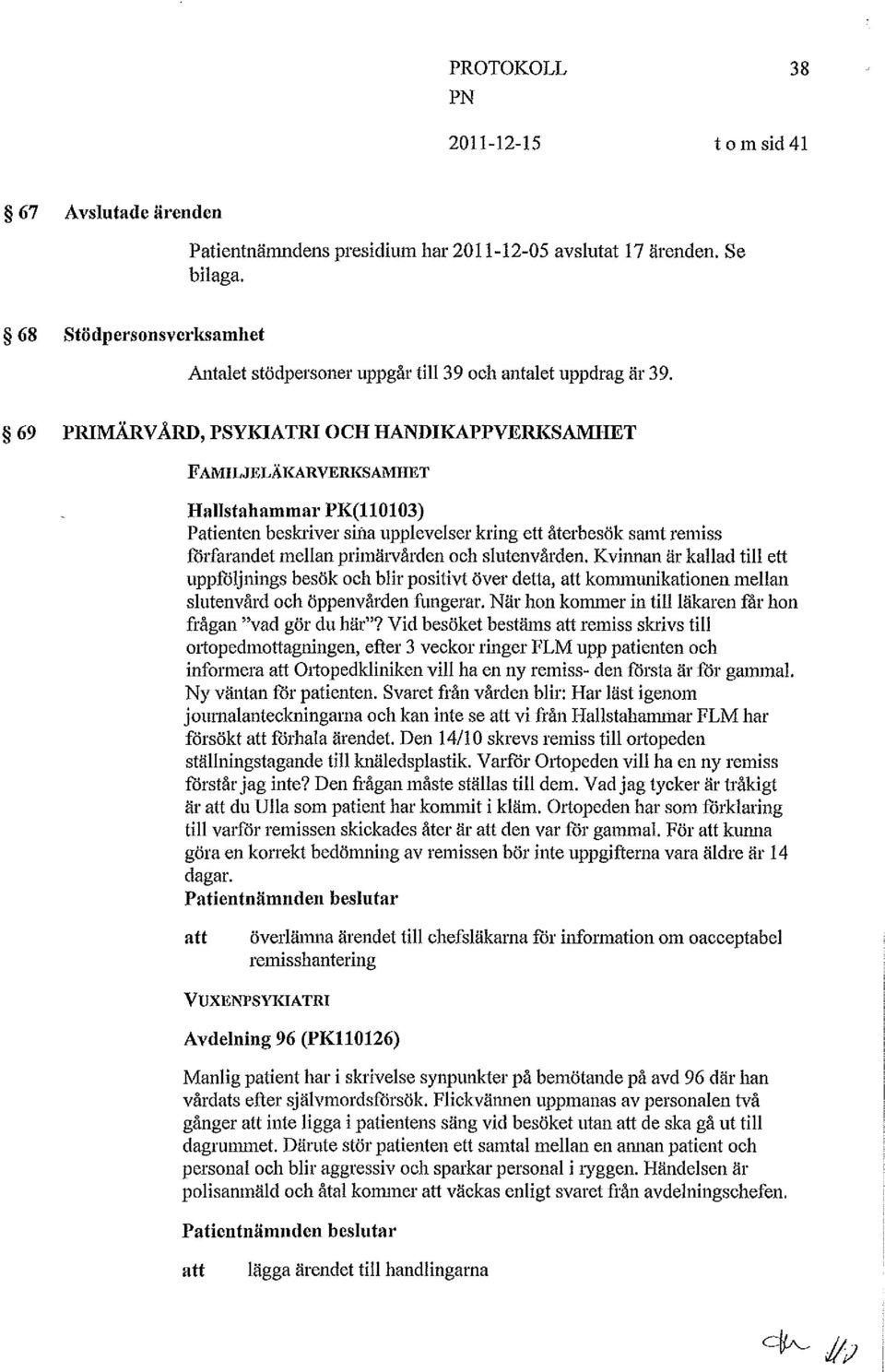 Hallstahammar PK(110103) Patienten beskriver sina upplevelser kring ett återbesök saiiit reniiss förfarandet mellan pritiiarvården och slutenvården.