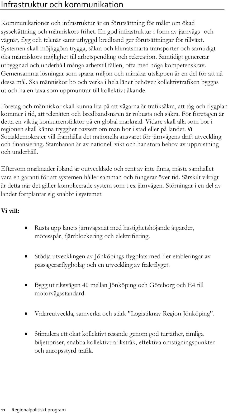 Systemen skall möjliggöra trygga, säkra och klimatsmarta transporter och samtidigt öka människors möjlighet till arbetspendling och rekreation.