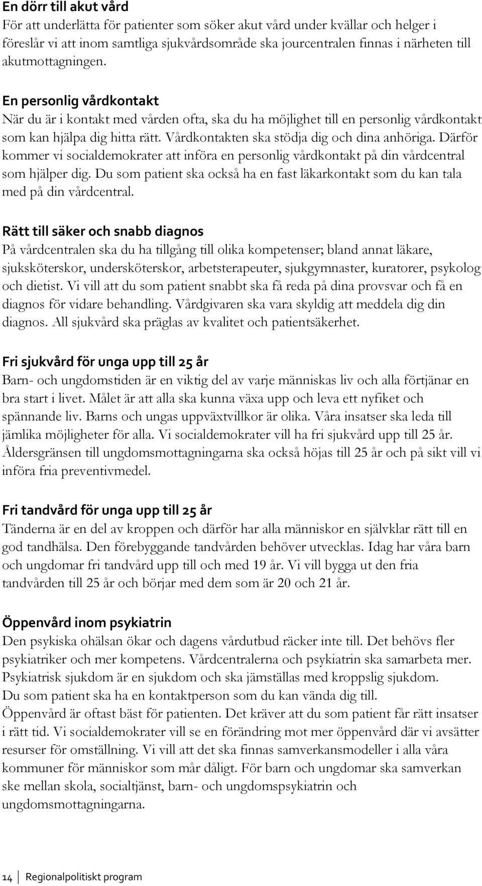 Vårdkontakten ska stödja dig och dina anhöriga. Därför kommer vi socialdemokrater att införa en personlig vårdkontakt på din vårdcentral som hjälper dig.