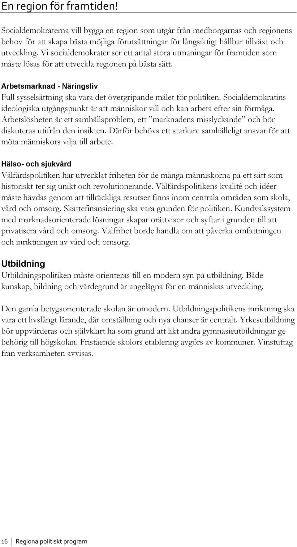 Vi socialdemokrater ser ett antal stora utmaningar för framtiden som måste lösas för att utveckla regionen på bästa sätt.
