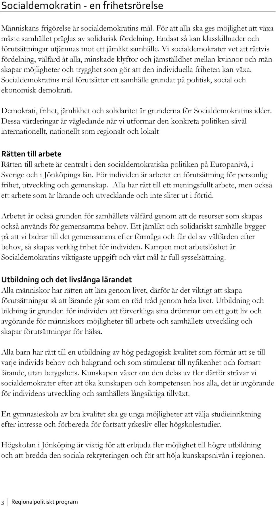 Vi socialdemokrater vet att rättvis fördelning, välfärd åt alla, minskade klyftor och jämställdhet mellan kvinnor och män skapar möjligheter och trygghet som gör att den individuella friheten kan
