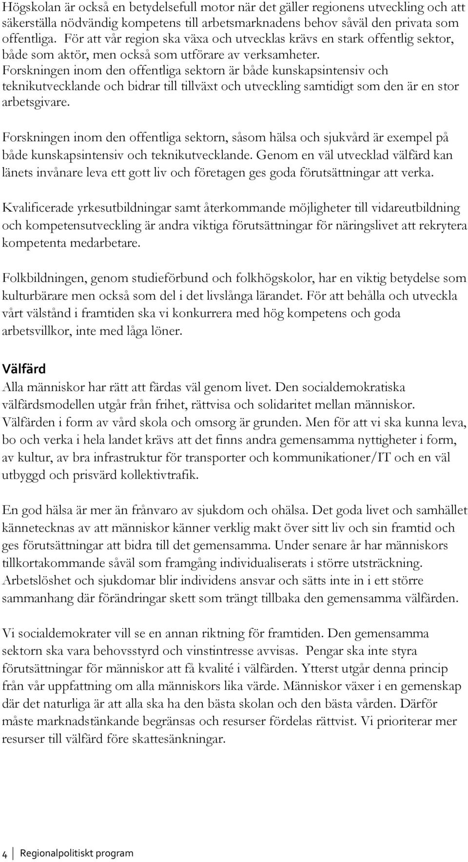 Forskningen inom den offentliga sektorn är både kunskapsintensiv och teknikutvecklande och bidrar till tillväxt och utveckling samtidigt som den är en stor arbetsgivare.
