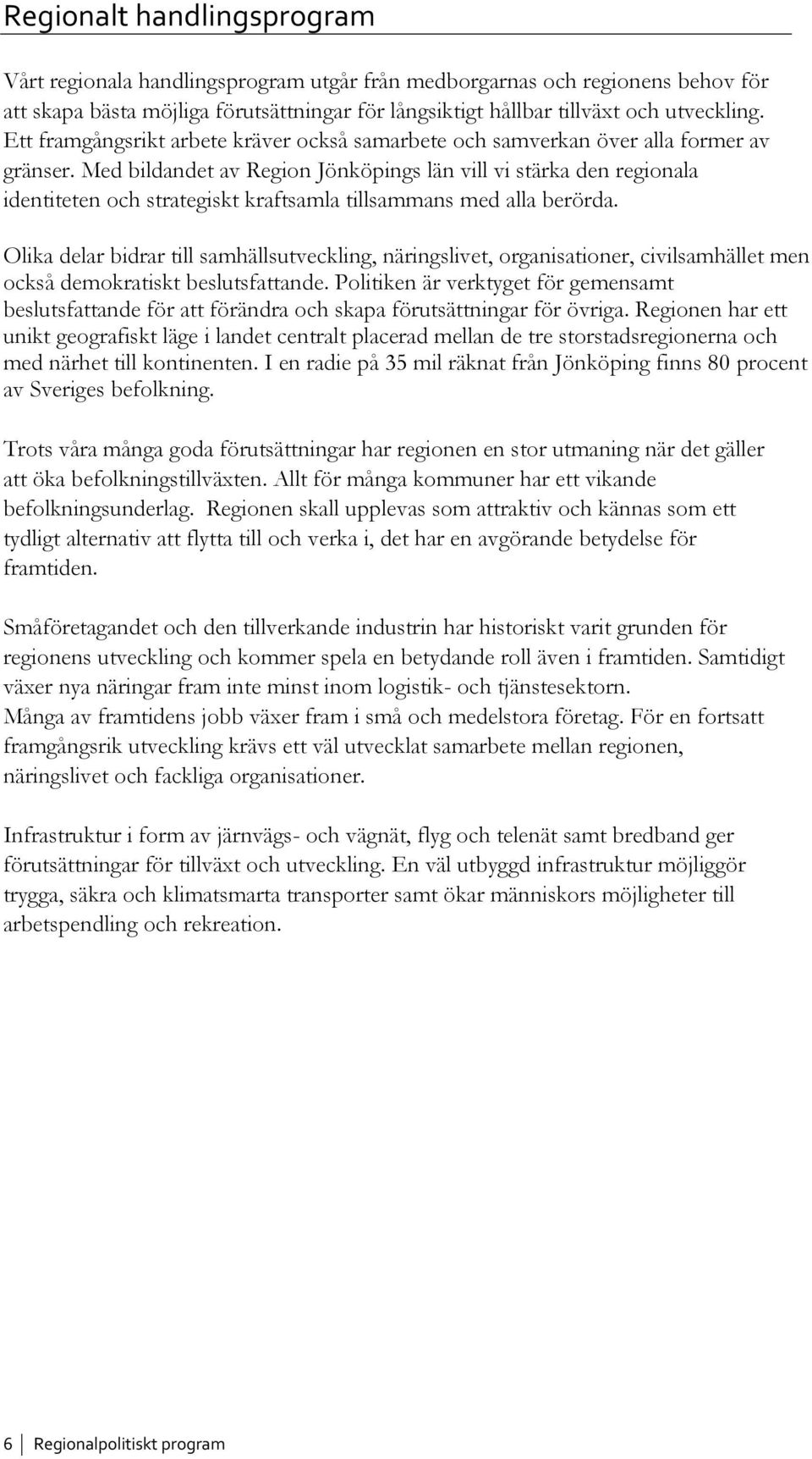 Med bildandet av Region Jönköpings län vill vi stärka den regionala identiteten och strategiskt kraftsamla tillsammans med alla berörda.