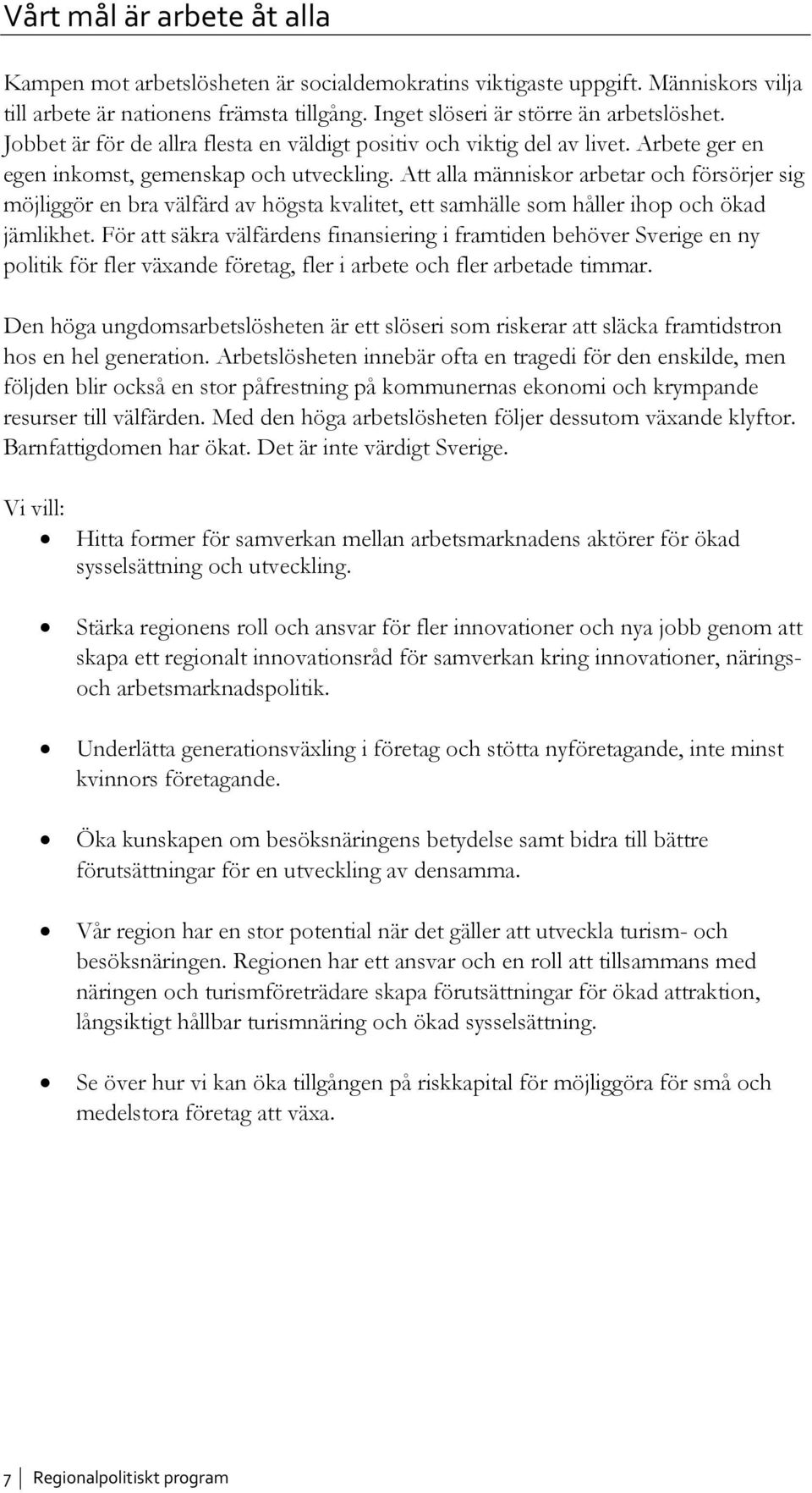 Att alla människor arbetar och försörjer sig möjliggör en bra välfärd av högsta kvalitet, ett samhälle som håller ihop och ökad jämlikhet.