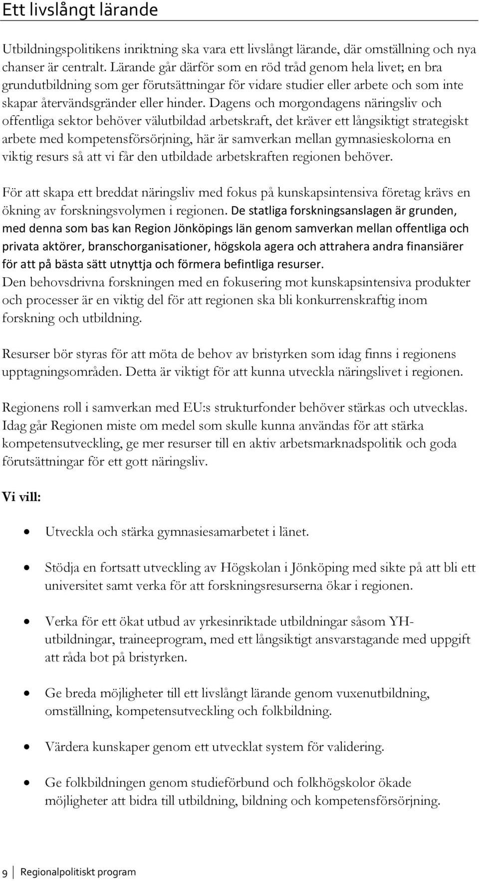 Dagens och morgondagens näringsliv och offentliga sektor behöver välutbildad arbetskraft, det kräver ett långsiktigt strategiskt arbete med kompetensförsörjning, här är samverkan mellan