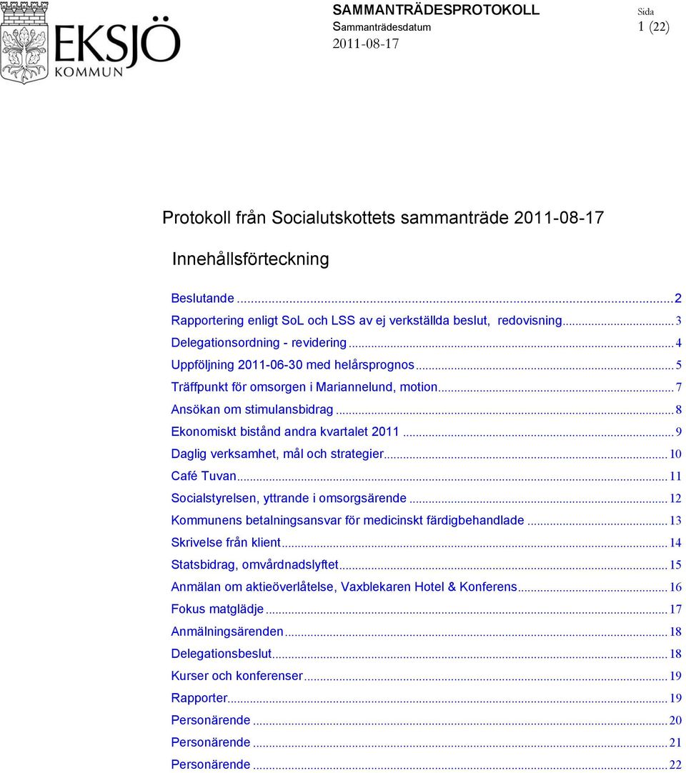 ..5 Träffpunkt för omsorgen i Mariannelund, motion...7 Ansökan om stimulansbidrag...8 Ekonomiskt bistånd andra kvartalet 2011...9 Daglig verksamhet, mål och strategier...10 Café Tuvan.