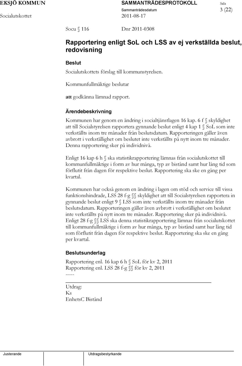 6 f skyldighet att till Socialstyrelsen rapportera gynnande beslut enligt 4 kap 1 SoL som inte verkställts inom tre månader från beslutsdatum.