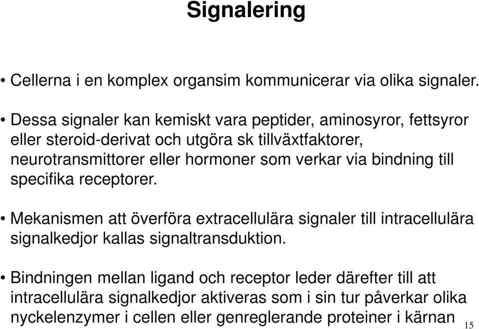 hormoner som verkar via bindning till specifika receptorer.