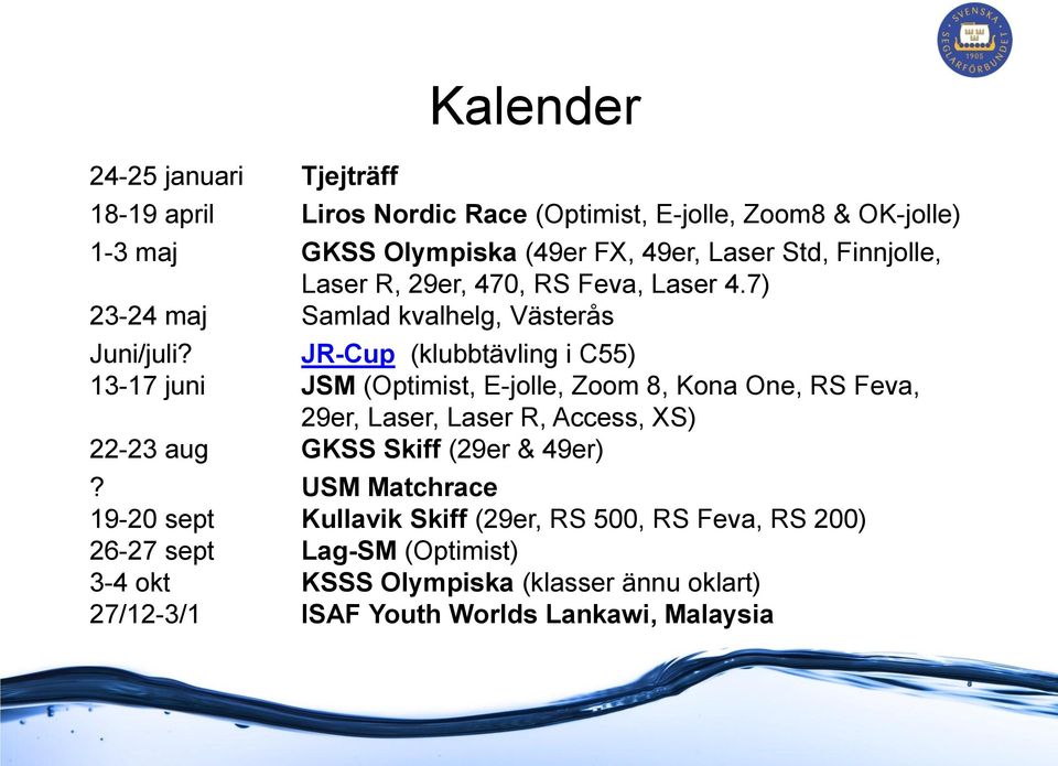 JR-Cup (klubbtävling i C55) 13-17 juni JSM (Optimist, E-jolle, Zoom 8, Kona One, RS Feva, 29er, Laser, Laser R, Access, XS) 22-23 aug GKSS Skiff