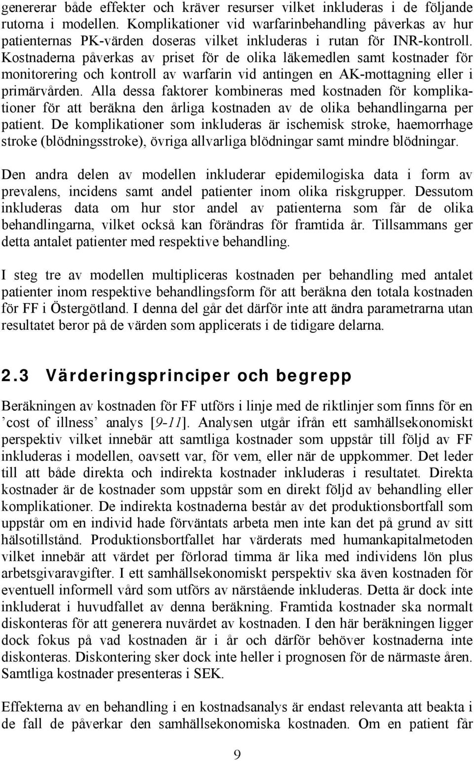 Kostnaderna påverkas av priset för de olika läkemedlen samt kostnader för monitorering och kontroll av warfarin vid antingen en AK-mottagning eller i primärvården.