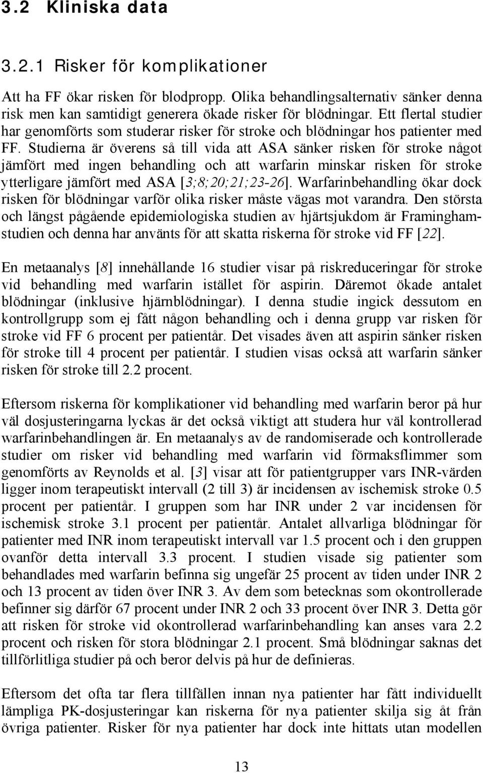Studierna är överens så till vida att ASA sänker risken för stroke något jämfört med ingen behandling och att warfarin minskar risken för stroke ytterligare jämfört med ASA [3;8;20;21;23-26].
