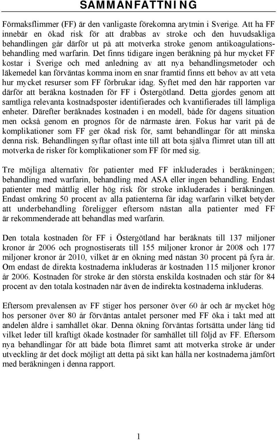 Det finns tidigare ingen beräkning på hur mycket FF kostar i Sverige och med anledning av att nya behandlingsmetoder och läkemedel kan förväntas komma inom en snar framtid finns ett behov av att veta