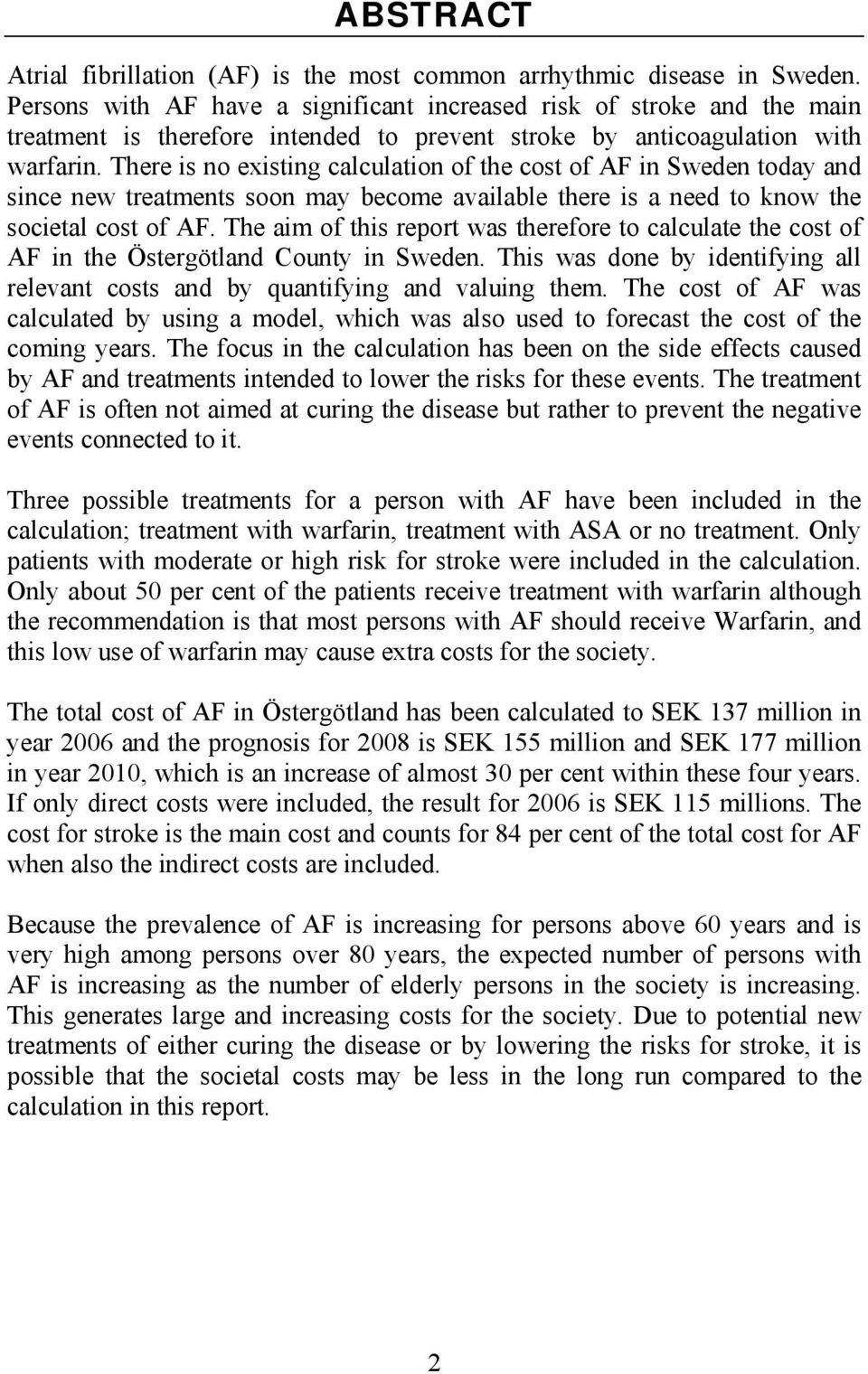 There is no existing calculation of the cost of AF in Sweden today and since new treatments soon may become available there is a need to know the societal cost of AF.