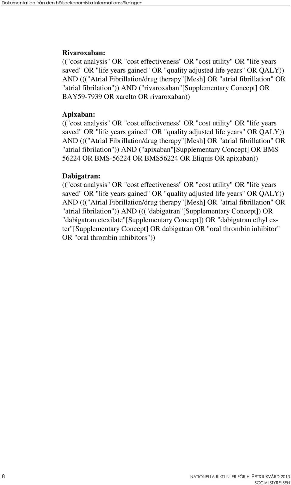 rivaroxaban)) Apixaban: (("cost analysis" OR "cost effectiveness" OR "cost utility" OR "life years saved" OR "life years gained" OR "quality adjusted life years" OR QALY)) AND ((("Atrial