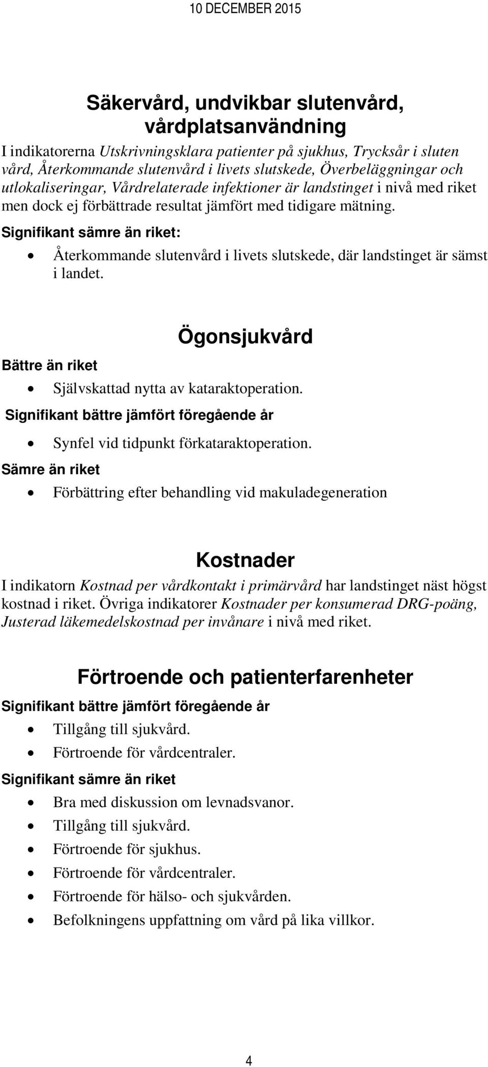 sämst i landet. Ögonsjukvård Bättre än riket Självskattad nytta av kataraktoperation. Synfel vid tidpunkt förkataraktoperation.