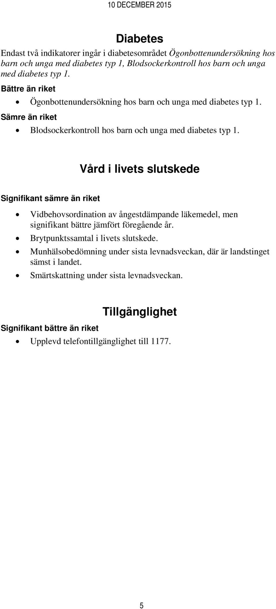 Vård i livets slutskede Vidbehovsordination av ångestdämpande läkemedel, men signifikant bättre jämfört föregående år. Brytpunktssamtal i livets slutskede.