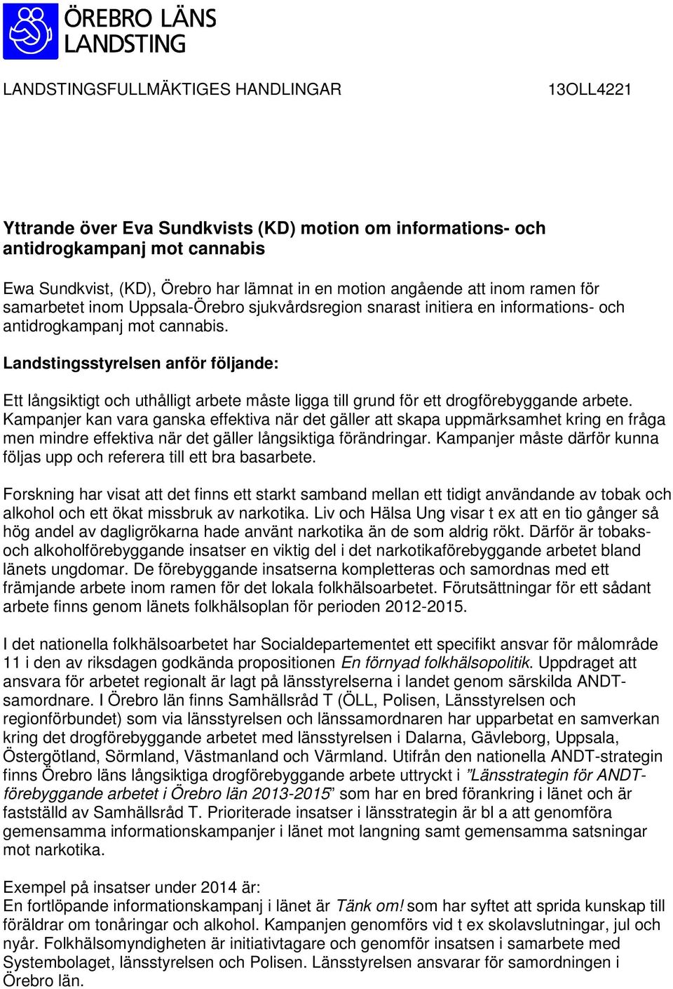 Landstingsstyrelsen anför följande: Ett långsiktigt och uthålligt arbete måste ligga till grund för ett drogförebyggande arbete.