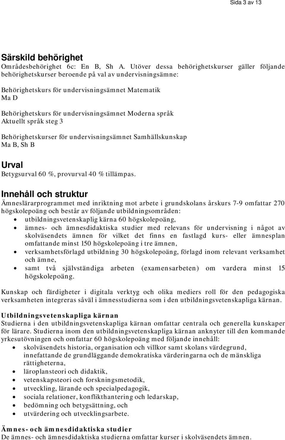 Moderna språk Aktuellt språk steg 3 Behörighetskurser för undervisningsämnet Samhällskunskap Ma B, Sh B Urval Betygsurval 60 %, provurval 40 % tillämpas.