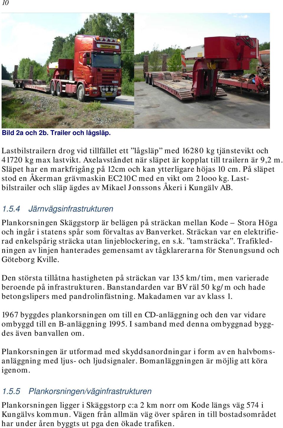 Lastbilstrailer och släp ägdes av Mikael Jonssons Åkeri i Kungälv AB. 1.5.