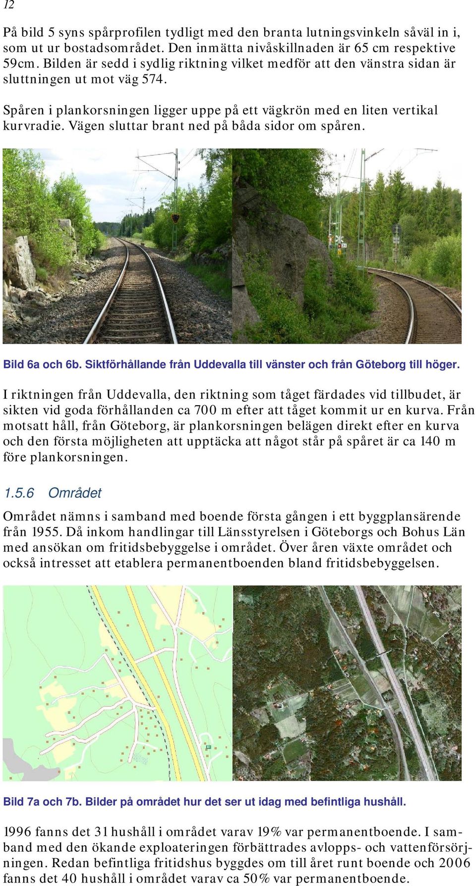 Vägen sluttar brant ned på båda sidor om spåren. Bild 6a och 6b. Siktförhållande från Uddevalla till vänster och från Göteborg till höger.