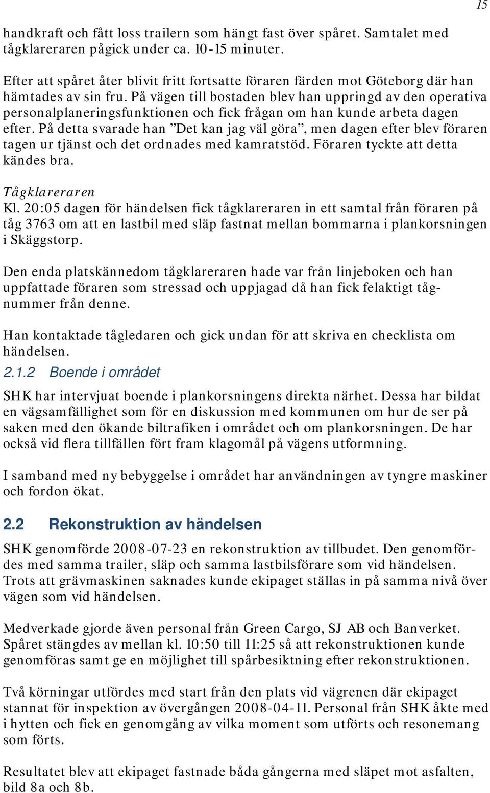 På vägen till bostaden blev han uppringd av den operativa personalplaneringsfunktionen och fick frågan om han kunde arbeta dagen efter.