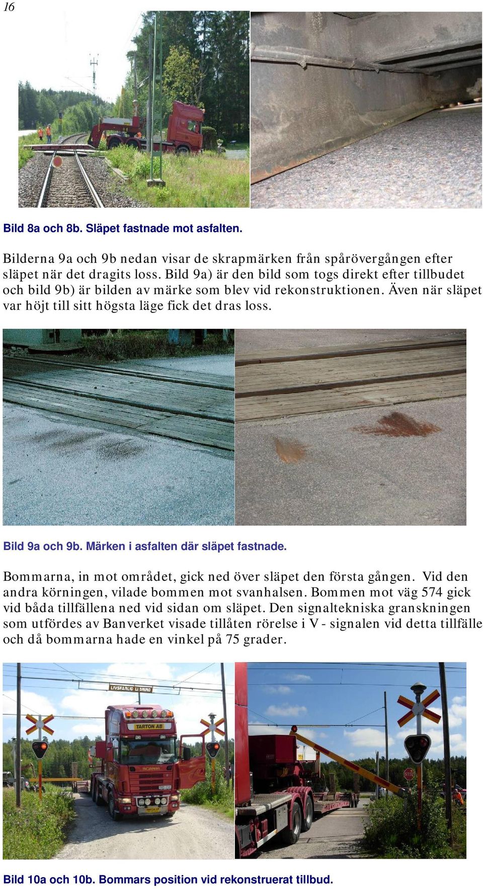Märken i asfalten där släpet fastnade. Bommarna, in mot området, gick ned över släpet den första gången. Vid den andra körningen, vilade bommen mot svanhalsen.