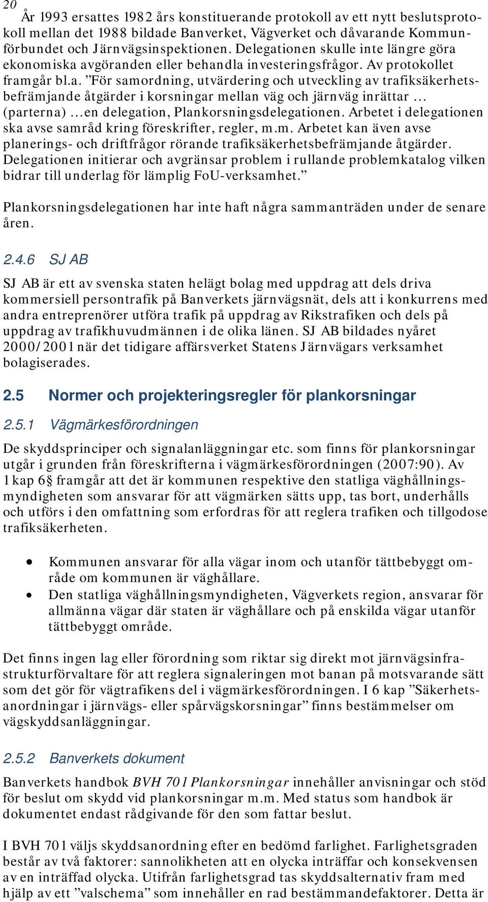 Arbetet i delegationen ska avse samråd kring föreskrifter, regler, m.m. Arbetet kan även avse planerings- och driftfrågor rörande trafiksäkerhetsbefrämjande åtgärder.