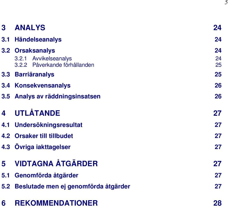 1 Undersökningsresultat 27 4.2 Orsaker till tillbudet 27 4.